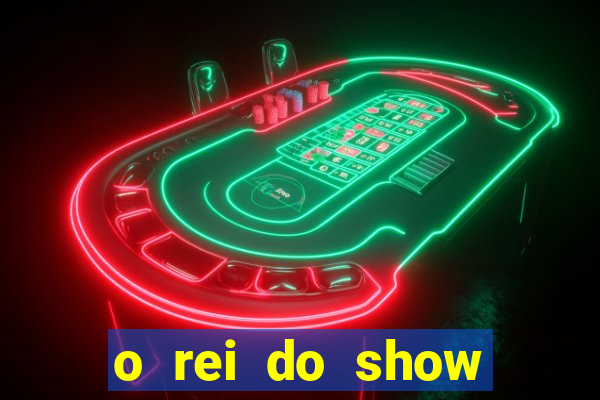 o rei do show filme completo dublado topflix